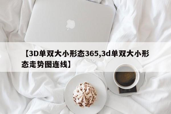 【3D单双大小形态365,3d单双大小形态走势图连线】