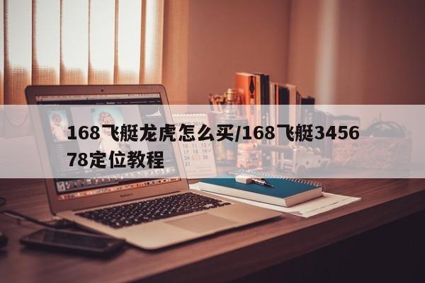 168飞艇龙虎怎么买/168飞艇345678定位教程
