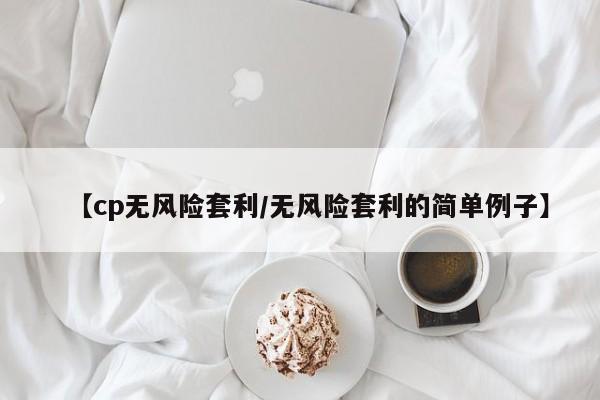 【cp无风险套利/无风险套利的简单例子】
