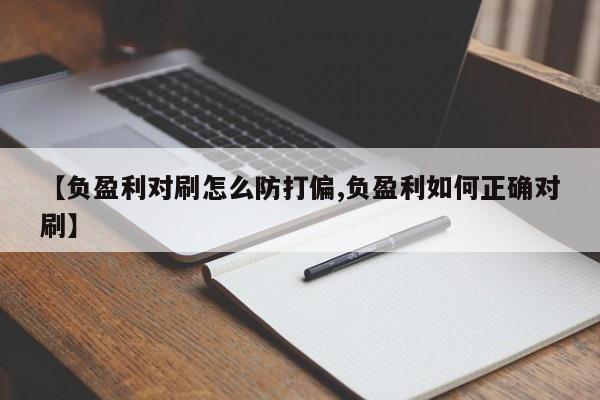 【负盈利对刷怎么防打偏,负盈利如何正确对刷】