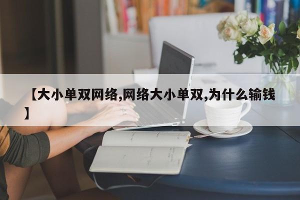 【大小单双网络,网络大小单双,为什么输钱】